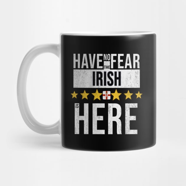 Have No Fear The Irish Is Here - Gift for Irish From Northern Ireland by Country Flags